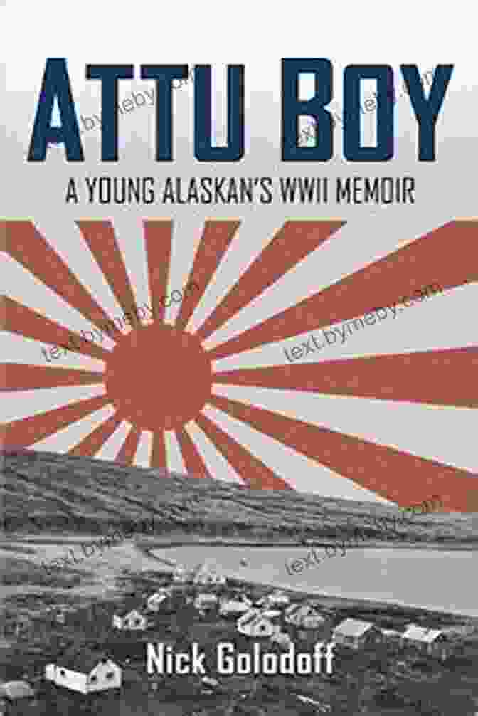 Attu Boy: Young Alaskan WWII Memoir By John Mathieson Attu Boy: A Young Alaskan S WWII Memoir