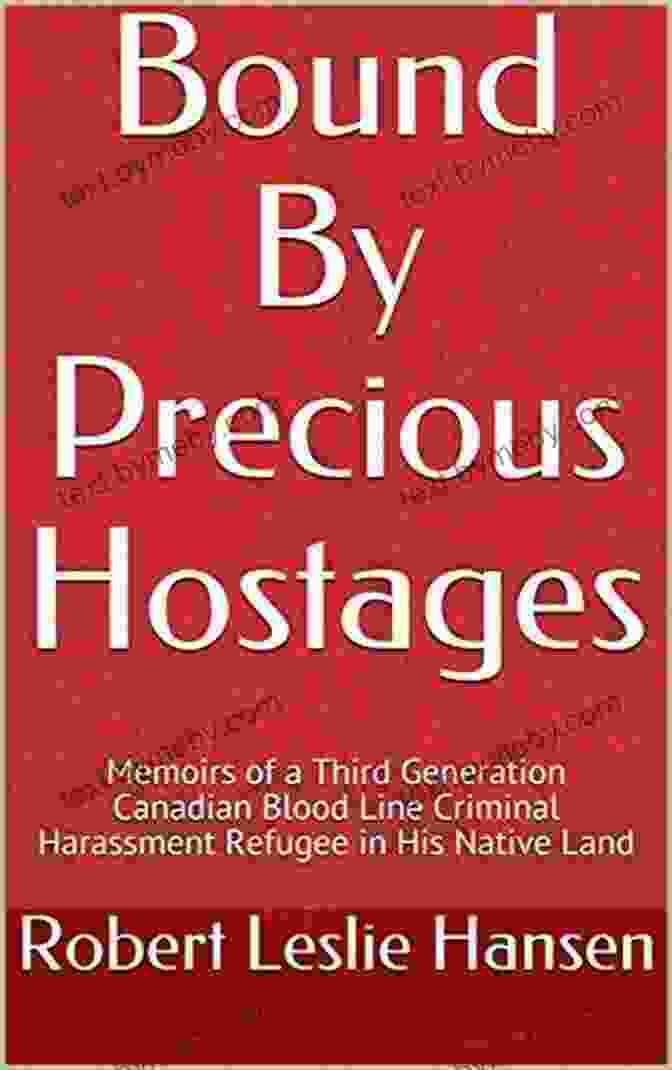 Bound By Precious Hostages Book Cover Bound By Precious Hostages: Memoirs Of A Third Generation Canadian Blood Line Criminal Harassment Refugee In His Native Land (On Schedule 1)