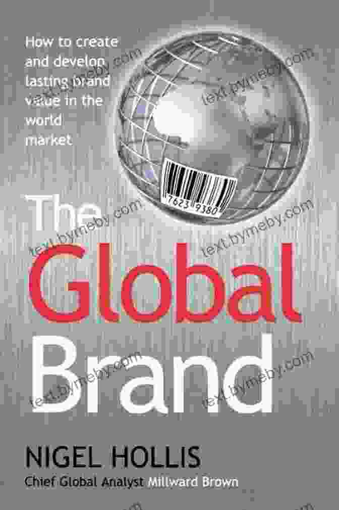 How To Create And Develop Lasting Brand Value In The World Market The Global Brand: How To Create And Develop Lasting Brand Value In The World Market