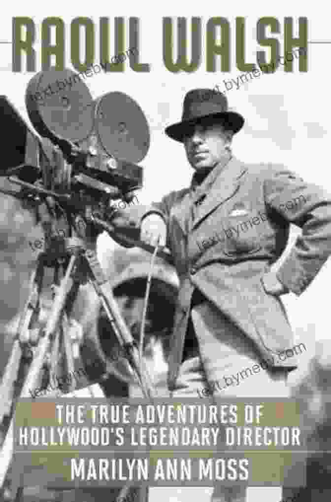 Legendary Directors Raoul Walsh: The True Adventures Of Hollywood S Legendary Director (Screen Classics)