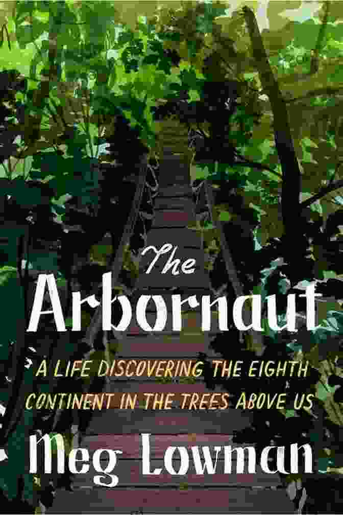 Life: Discovering The Eighth Continent In The Trees Above Us By Edward O. Wilson The Arbornaut: A Life Discovering The Eighth Continent In The Trees Above Us