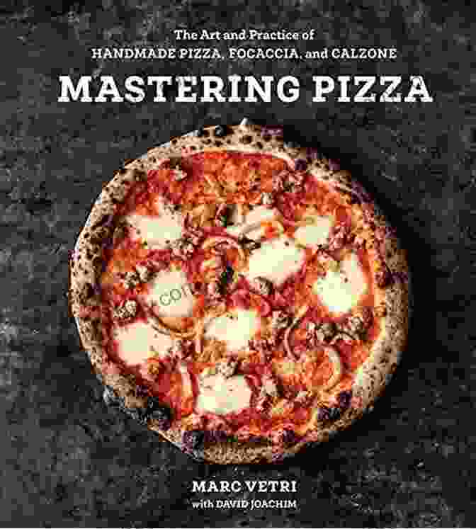 The Art And Practice Of Handmade Pizza Focaccia And Calzone Cookbook Mastering Pizza: The Art And Practice Of Handmade Pizza Focaccia And Calzone A Cookbook