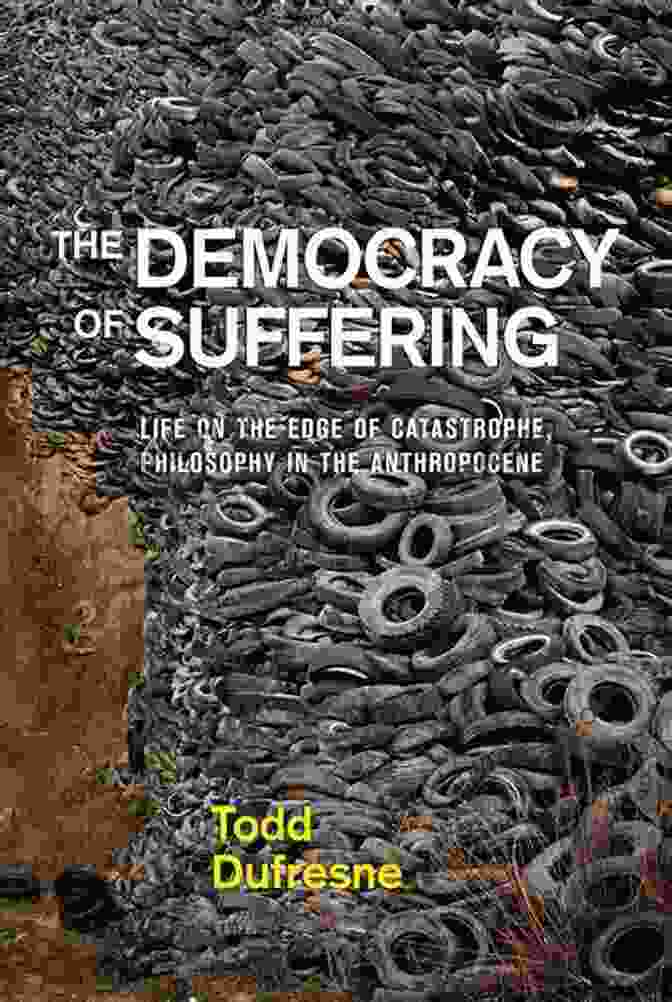 The Democracy Of Suffering Book Cover The Democracy Of Suffering: Life On The Edge Of Catastrophe Philosophy In The Anthropocene