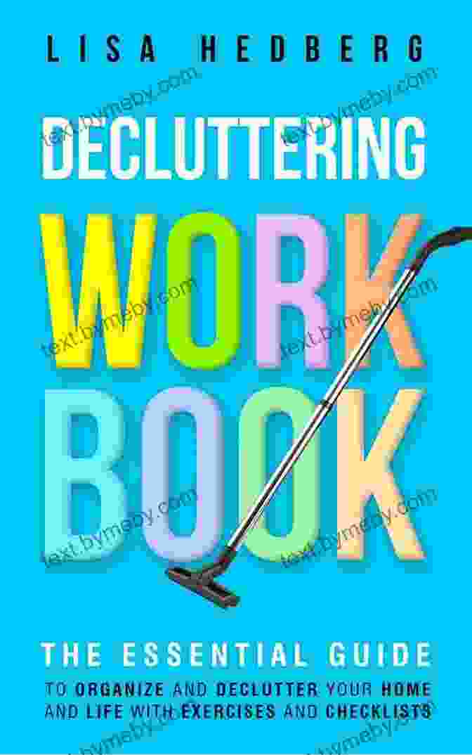 The Essential Guide To Organize And Declutter Your Home And Life With Exercises Decluttering Workbook: The Essential Guide To Organize And Declutter Your Home And Life With Exercises And Checklists (Includes Free Downloads) (Decluttering Mastery 2)