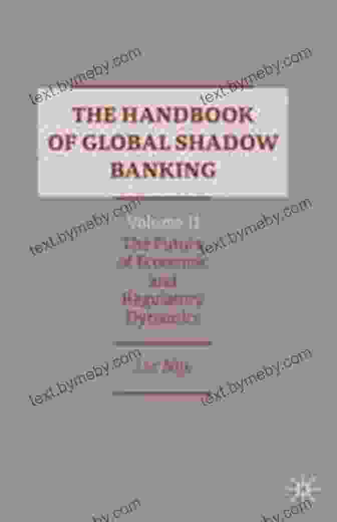 The Future Of Economic And Regulatory Dynamics Book Cover The Handbook Of Global Shadow Banking Volume II: The Future Of Economic And Regulatory Dynamics