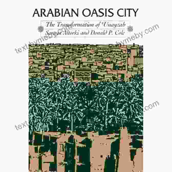 The Transformation Of Unayzah: Cmes Modern Middle East Series Arabian Oasis City: The Transformation Of Unayzah (CMES Modern Middle East Series)