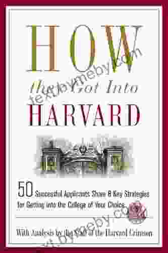 How They Got Into Harvard: 50 Successful Applicants Share 8 Key Strategies For Getting Into The College Of Your Choice