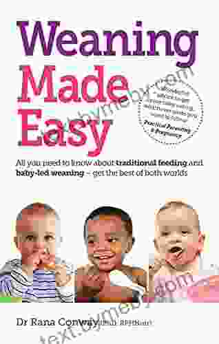 Weaning Made Easy: All You Need To Know About Spoon Feeding And Baby Led Weaning Get The Best Of Both Worlds