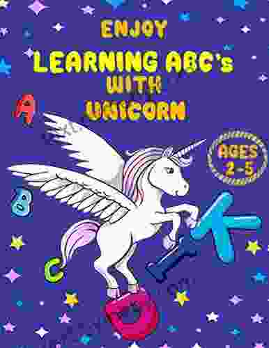 ENJOY LEARNING ABC S WITH UNICORN AGES 2 5: Alphabet Challenger For Pre Schoolers And Toddlers Play And Learn Letters Colours And Tracing Interactive Pictures Guessing For Kids 2 5 Years