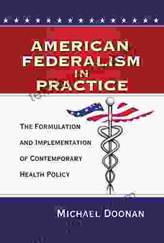 American Federalism In Practice: The Formulation And Implementation Of Contemporary Health Policy