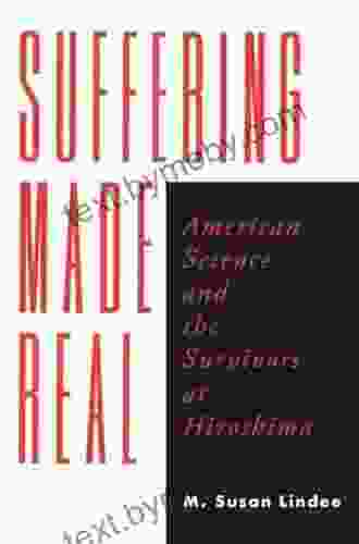 Suffering Made Real: American Science And The Survivors At Hiroshima