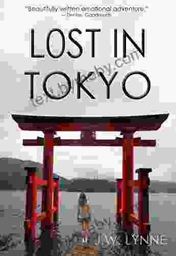 Lost In Tokyo: An Emotional Story Of Love Heartbreak And Happiness (set In Tokyo Kyoto Nara Kamakura And Nikko Japan)