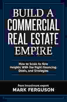 Build A Commercial Real Estate Empire: How To Scale To New Heights With The Right Financing Deals And Strategies (InvestFourMore Investor 5)