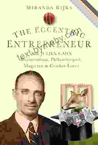 Eccentric Entrepreneur: Sir Julien Cahn: Businessman Philanthropist Magician And Cricket Lover