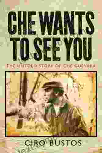 Che Wants To See You: The Untold Story Of Che Guevara