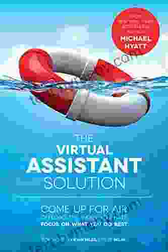 The Virtual Assistant Solution: Come Up For Air Offload The Work You Hate And Focus On What You Do Best