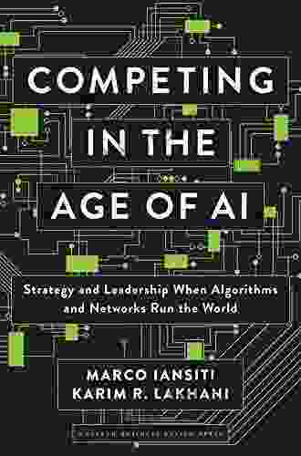 Competing In The Age Of AI: Strategy And Leadership When Algorithms And Networks Run The World