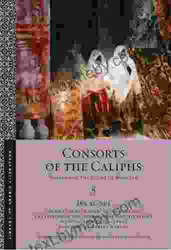 Consorts Of The Caliphs: Women And The Court Of Baghdad (Library Of Arabic Literature 13)