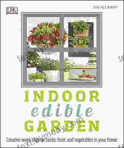 Indoor Edible Garden: Creative Ways To Grow Herbs Fruits And Vegetables In Your Home