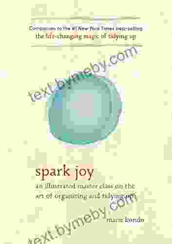 Spark Joy: An Illustrated Master Class On The Art Of Organizing And Tidying Up (The Life Changing Magic Of Tidying Up)