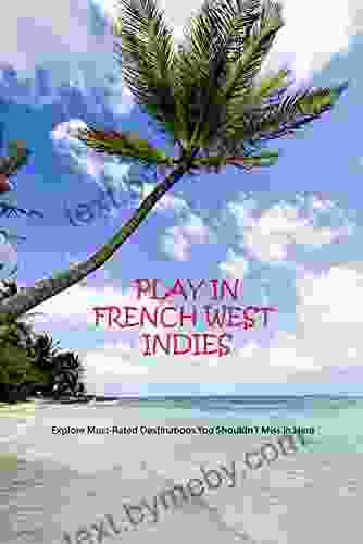 Play In French West Indies: Explore Must Rated Destinations You Shouldn T Miss In Here