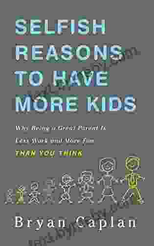 Selfish Reasons To Have More Kids: Why Being A Great Parent Is Less Work And More Fun Than You Think