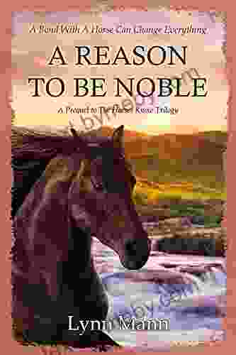 A Reason To Be Noble: A Prequel To The Horses Know Trilogy (Prequels To The Horses Know Trilogy)