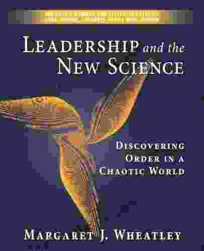 Leadership And The New Science: Discovering Order In A Chaotic World