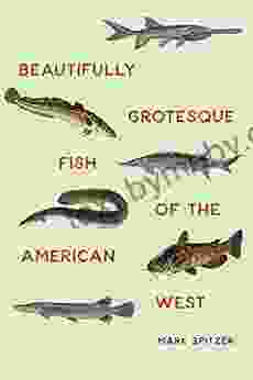 Beautifully Grotesque Fish Of The American West (Outdoor Lives)