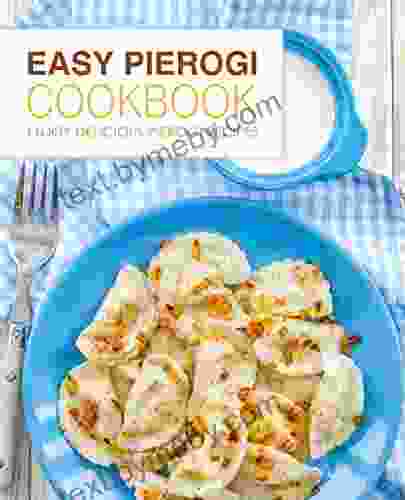 Easy Pierogi Cookbook: Enjoy Delicious Pierogi Recipes