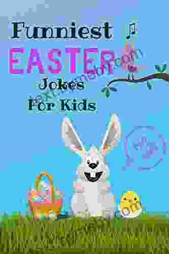 Funniest Easter Jokes For Kids: A Collection of Hilarious Easter Jokes For Boys Girls and Unique Easter Basket Gift