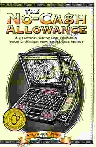 The No Cash Allowance: A Practical Guide For Teaching Your Children How To Manage Money