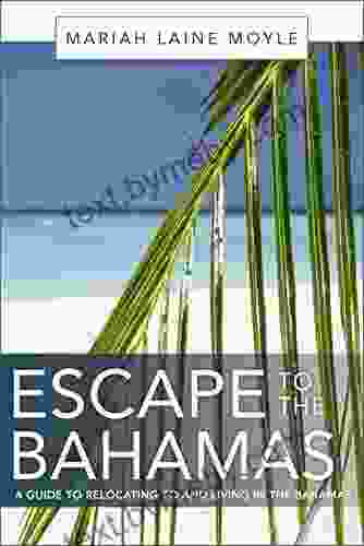 ESCAPE TO THE BAHAMAS: A Guide To Relocating To And Living In The Bahamas