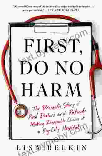 First Do No Harm: The Dramatic Story Of Real Doctors And Patients Making Impossible Choices At A Big City Hospital