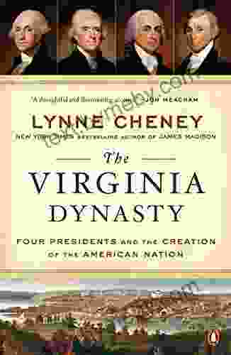 The Virginia Dynasty: Four Presidents And The Creation Of The American Nation