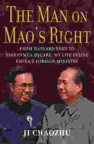 The Man on Mao s Right: From Harvard Yard to Tiananmen Square My Life Inside China s Foreign Ministry