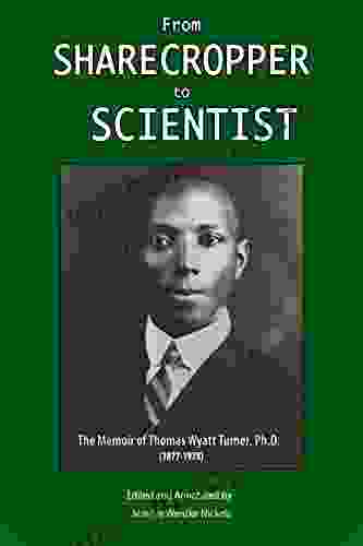 From Sharecropper To Scientist: The Memoir Of Thomas Wyatt Turner Ph D (1877 1978)