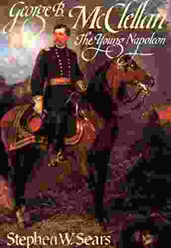 George B McClellan: The Young Napoleon