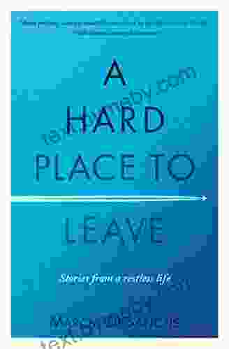 A Hard Place To Leave: Stories From A Restless Life