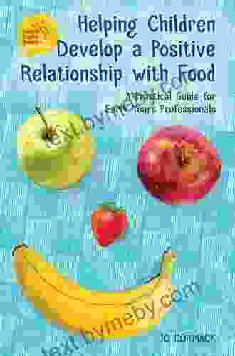 Helping Children Develop a Positive Relationship with Food: A Practical Guide for Early Years Professionals