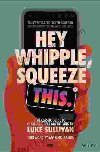 Hey Whipple Squeeze This: The Classic Guide to Creating Great Advertising