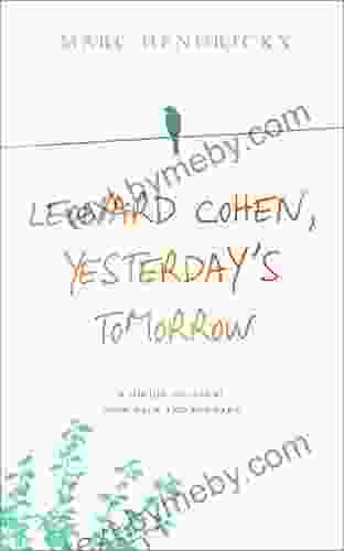 Leonard Cohen Yesterday S Tomorrow: A Highly Original Look Back And Forward