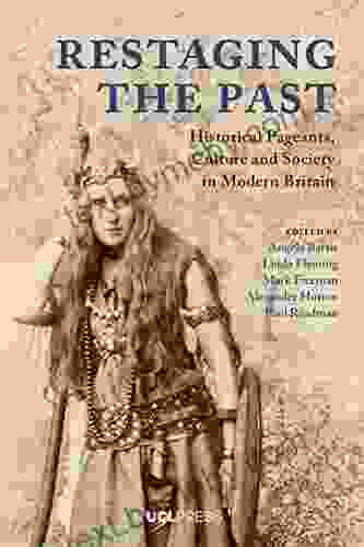 Restaging The Past: Historical Pageants Culture And Society In Modern Britain