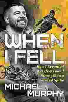 When I Fell: How I Rerouted My Life And Found Strength In A Severed Spine