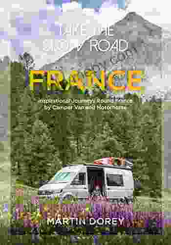 Take The Slow Road: France: Inspirational Journeys Round France By Camper Van And Motorhome