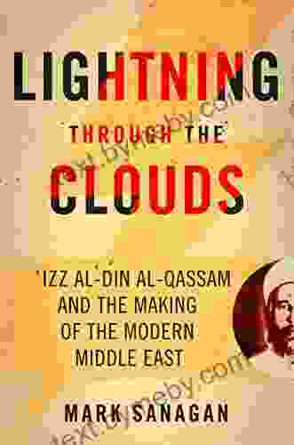 Lightning Through The Clouds: ?Izz Al Din Al Qassam And The Making Of The Modern Middle East