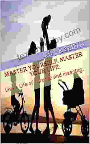 Master Yourself Master Your Life (Self control is the key): Live a Life of purpose and meaning (The Journey 1)