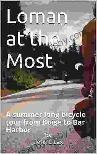 Loman At The Most: A Summer Long Bicycle Tour From Boise To Bar Harbor