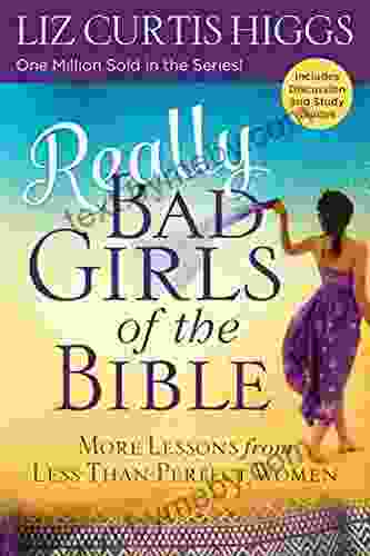 Really Bad Girls Of The Bible: More Lessons From Less Than Perfect Women