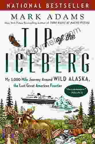 Tip Of The Iceberg: My 3 000 Mile Journey Around Wild Alaska The Last Great American Frontier